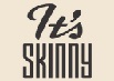 It's Skinny